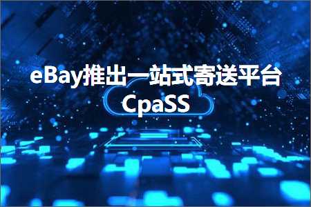 跨境电商知识:eBay推出一站式寄送平台CpaSS